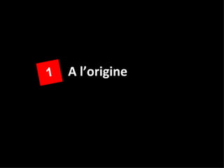 1   A l’origine
 