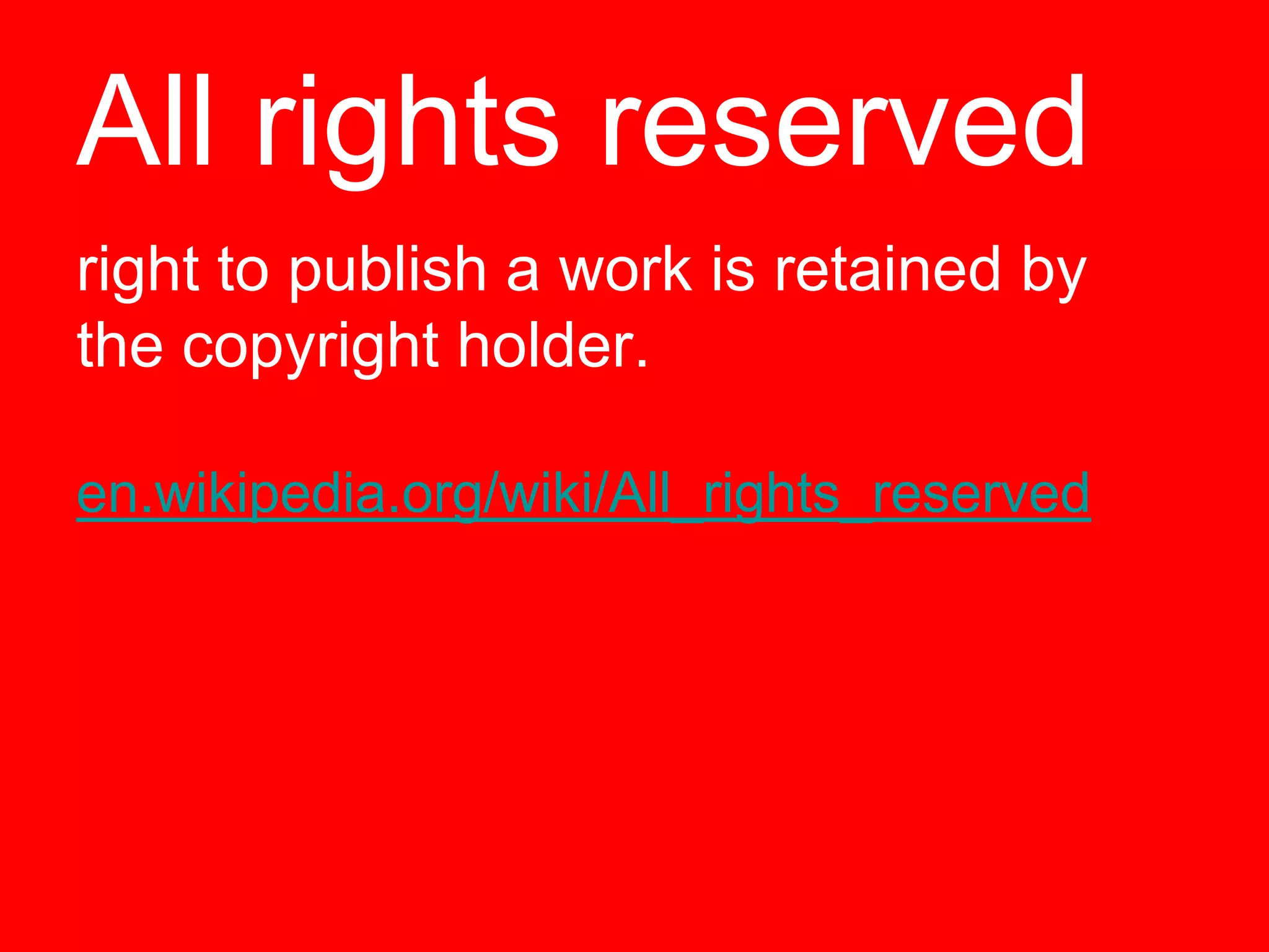All rights reservedright to publish a work is retained by the copyright holder.en.wikipedia.org/wiki/All_rights_reserved