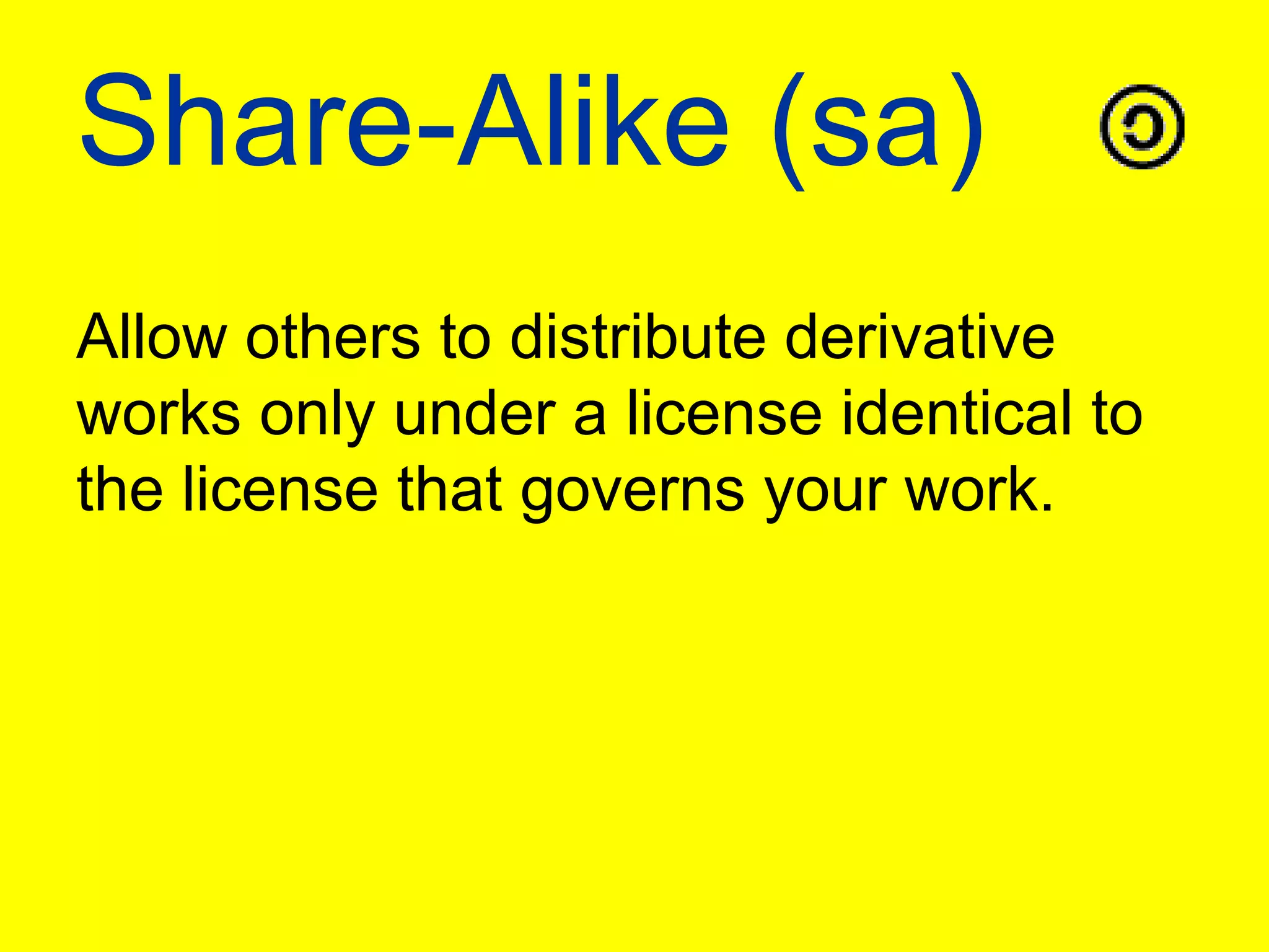 Share-Alike (sa)Allow others to distribute derivative works only under a license identical to the license that governs your work.