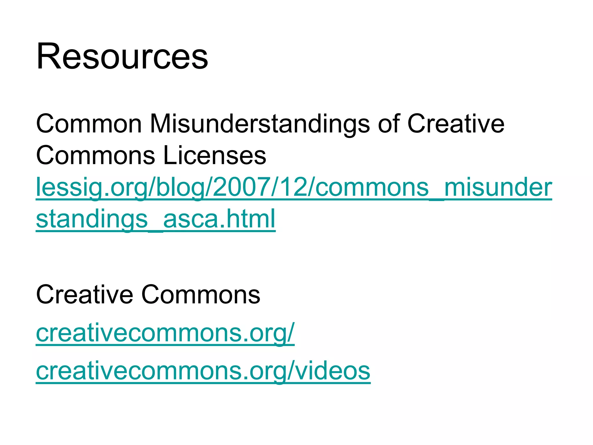 ResourcesCommon Misunderstandings of Creative Commons Licenses lessig.org/blog/2007/12/commons_misunderstandings_asca.html  Creative Commons creativecommons.org/creativecommons.org/videos