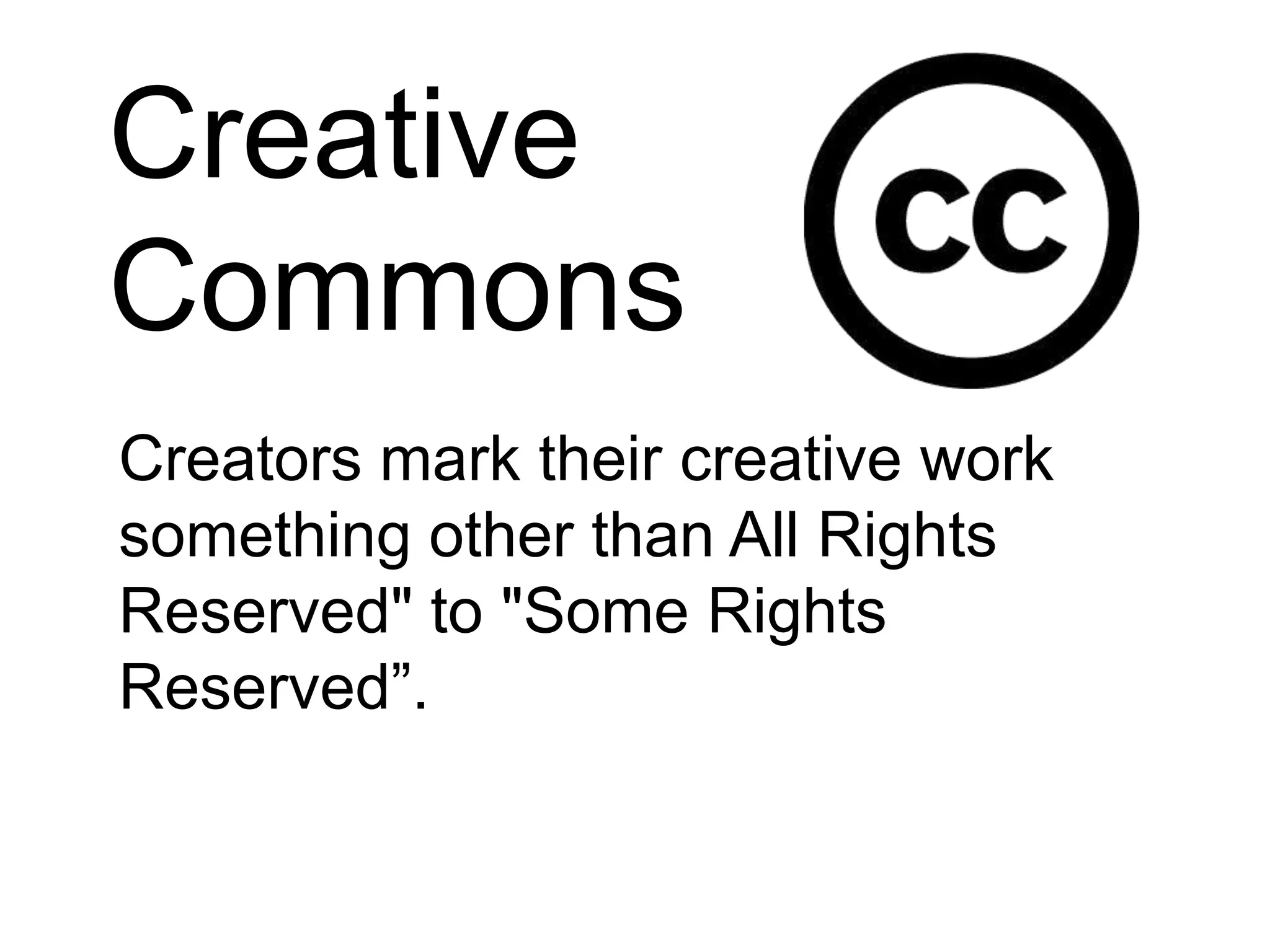 Creative CommonsCreators mark their creative work something other than All Rights Reserved" to "Some Rights Reserved”.