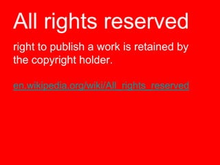 All rights reservedright to publish a work is retained by the copyright holder.en.wikipedia.org/wiki/All_rights_reserved