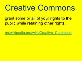 Creative Commonsgrant some or all of your rights to the public while retaining other rights.en.wikipedia.org/wiki/Creative_Commons