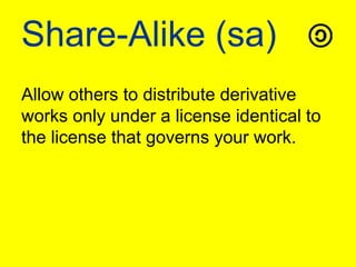 Share-Alike (sa)Allow others to distribute derivative works only under a license identical to the license that governs your work.