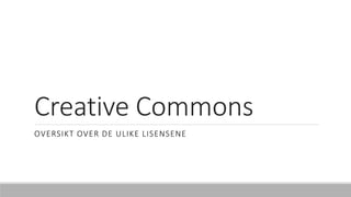 Creative Commons
OVERSIKT OVER DE ULIKE LISENSENE
 
