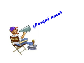 ac e?
           n
     rq ué
¿ Po
 