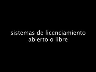 sistemas de licenciamiento
      abierto o libre
 