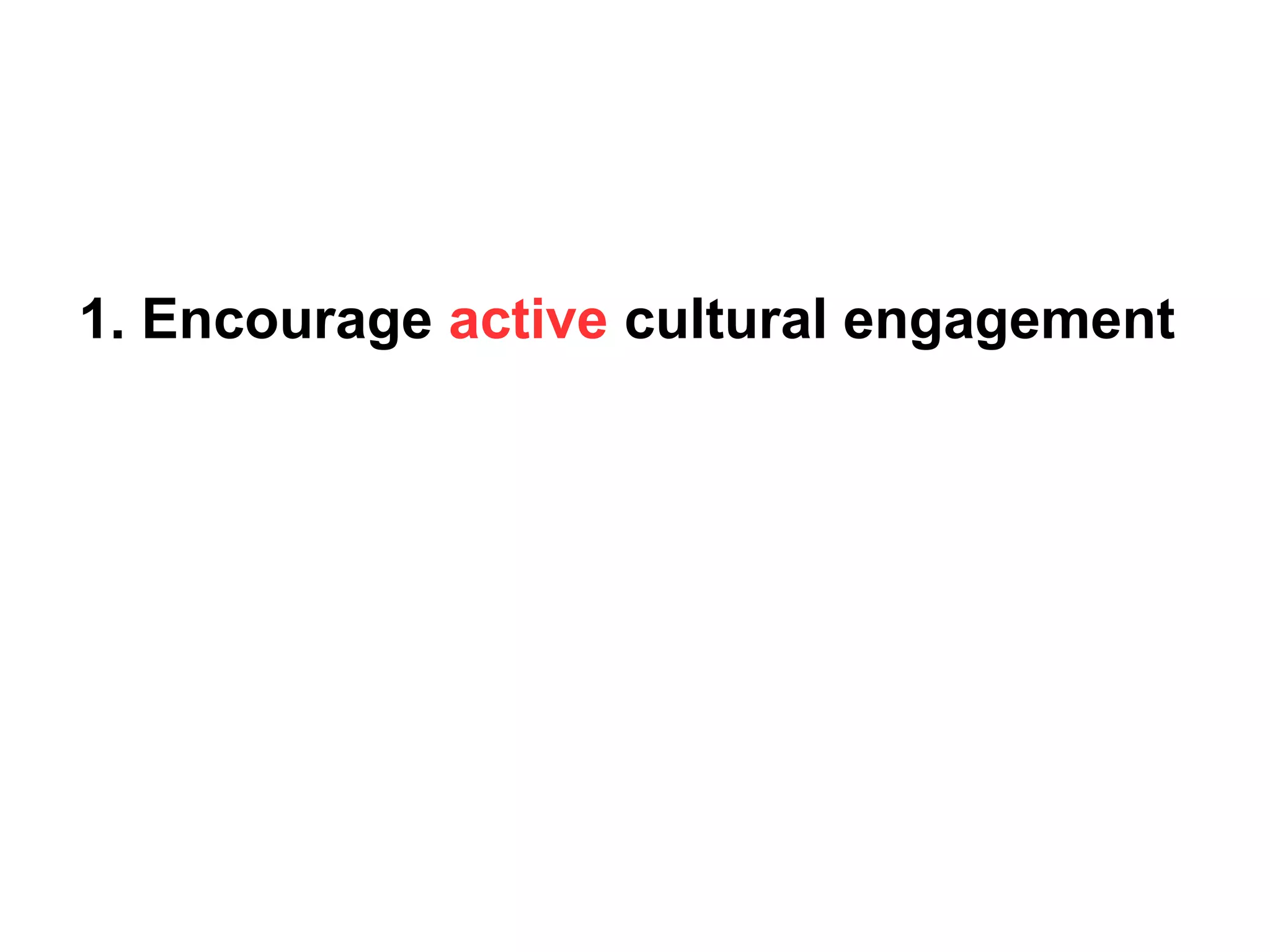 1. Encourage active cultural engagement
 