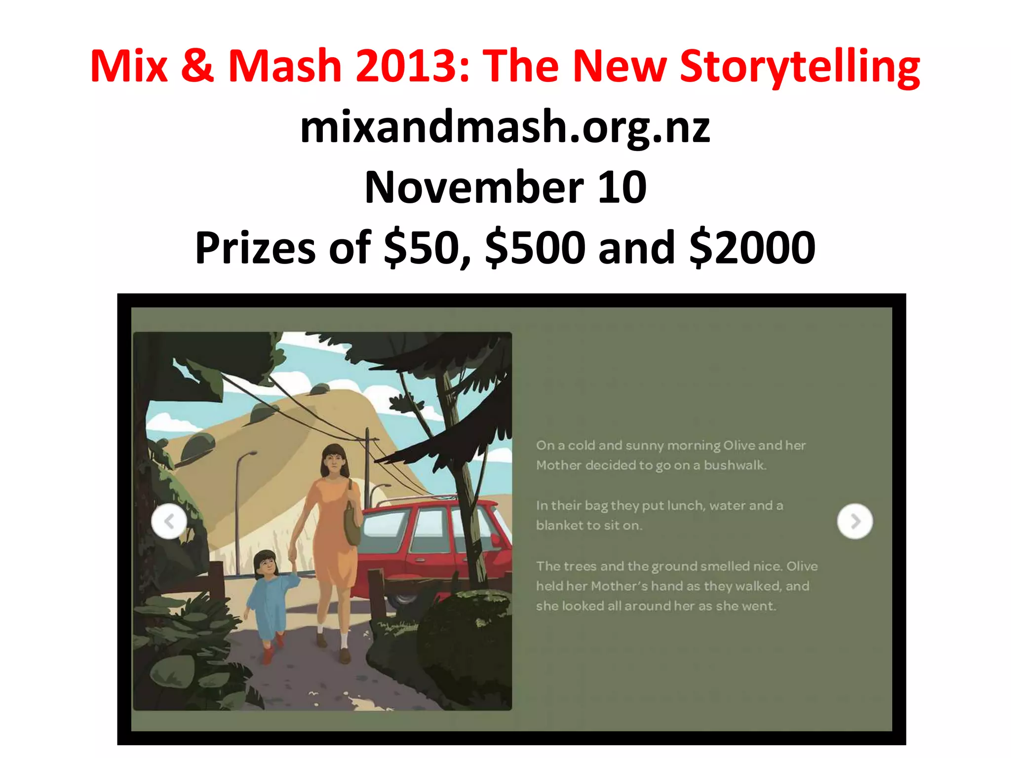 Mix & Mash 2013: The New Storytelling
mixandmash.org.nz
November 10
Prizes of $50, $500 and $2000
 