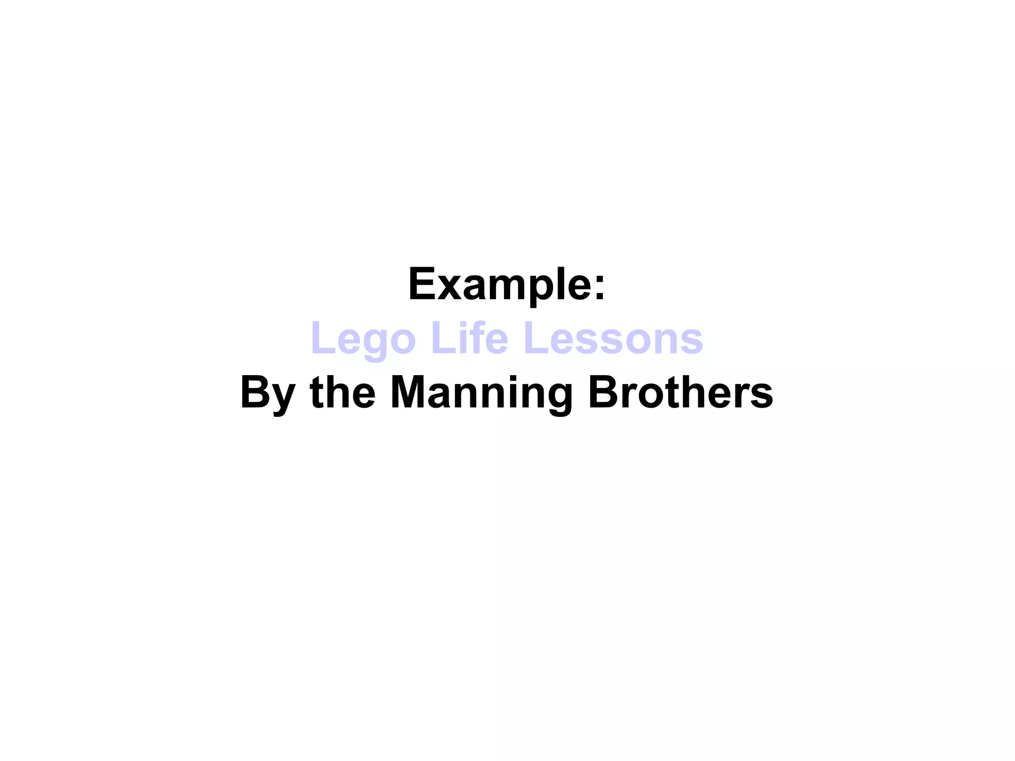 Example:
Lego Life Lessons
By the Manning Brothers
 