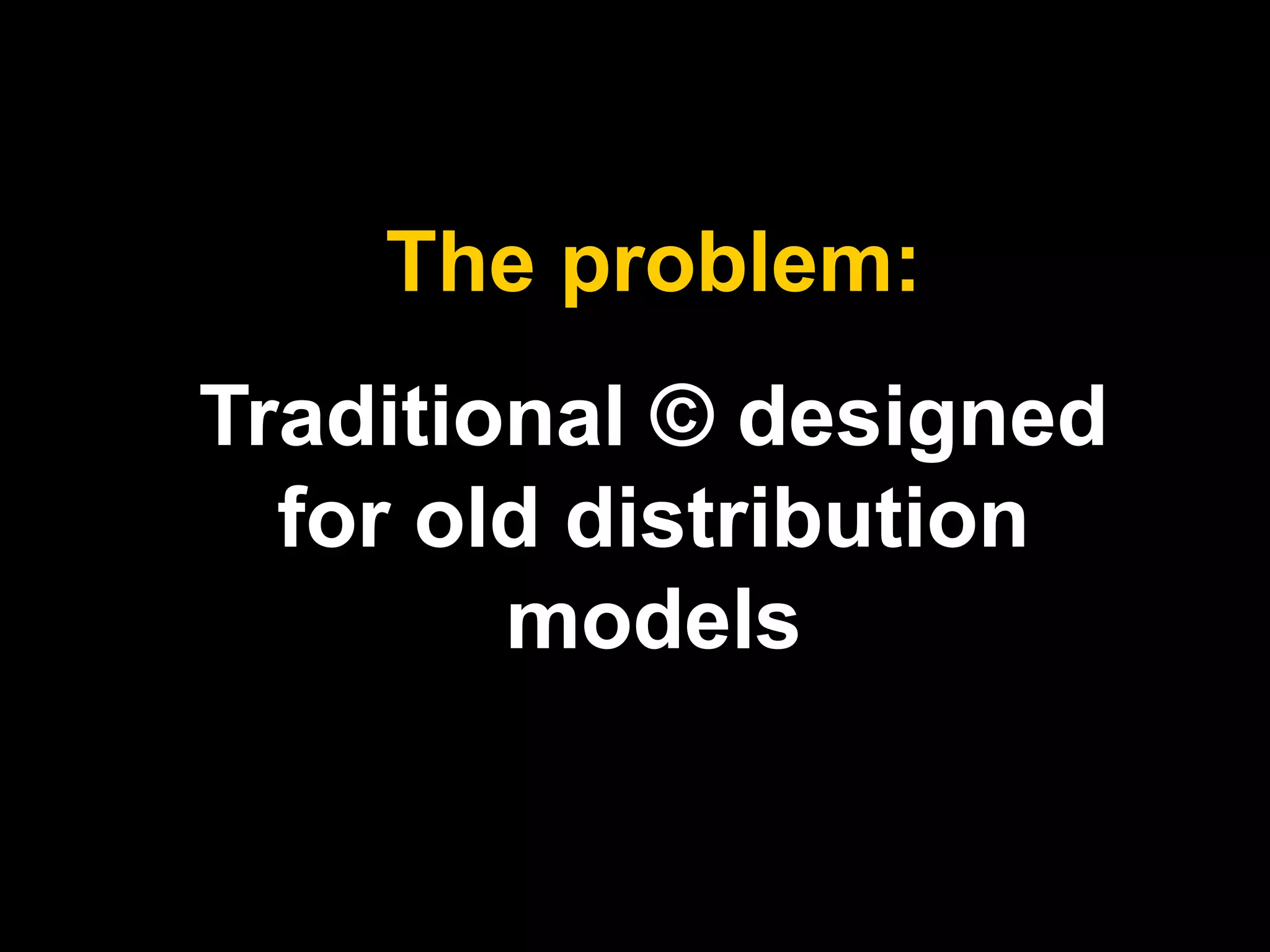The problem: 
Traditional © designed 
for old distribution 
models 
 