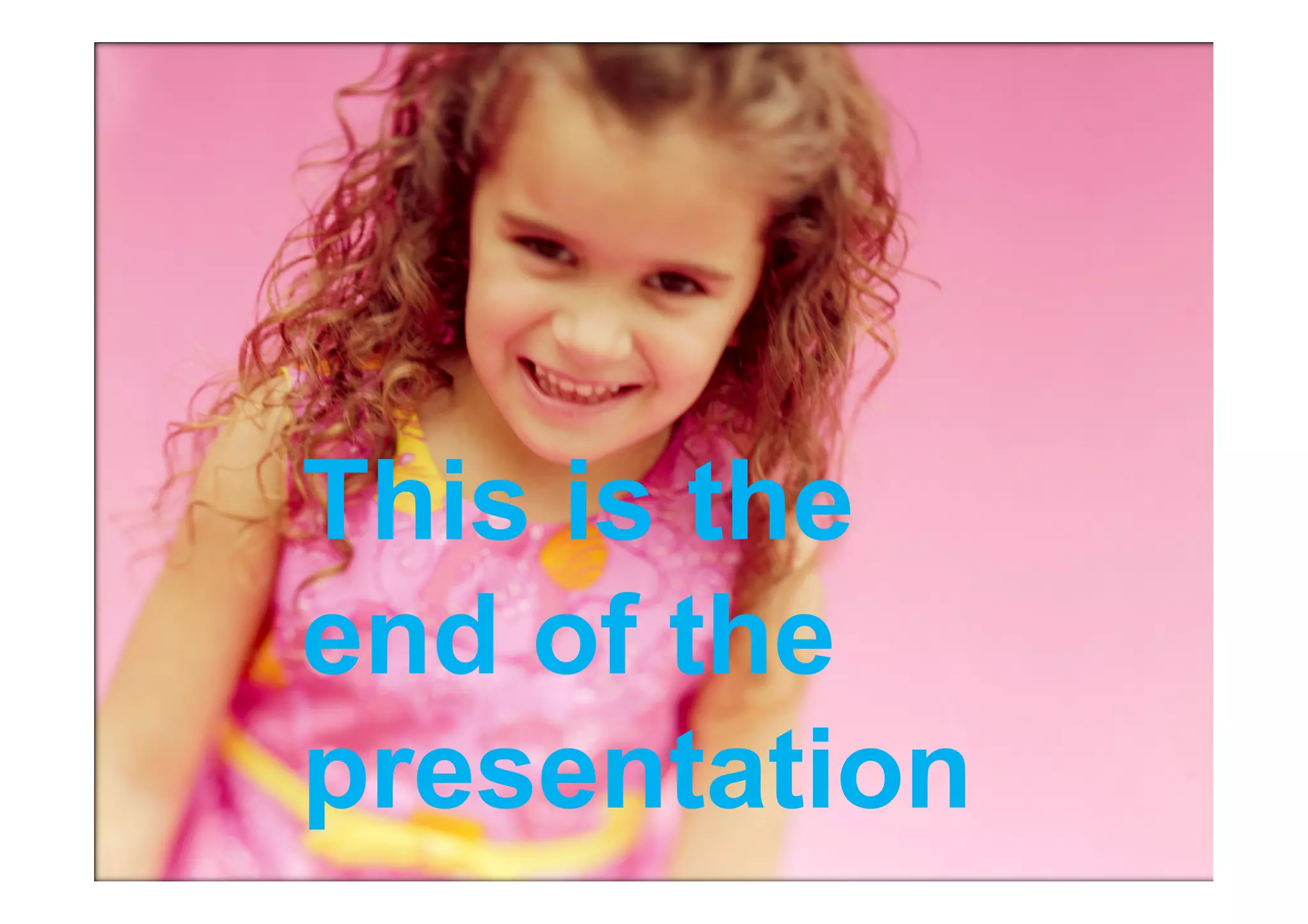 This is the
end of the
presentation