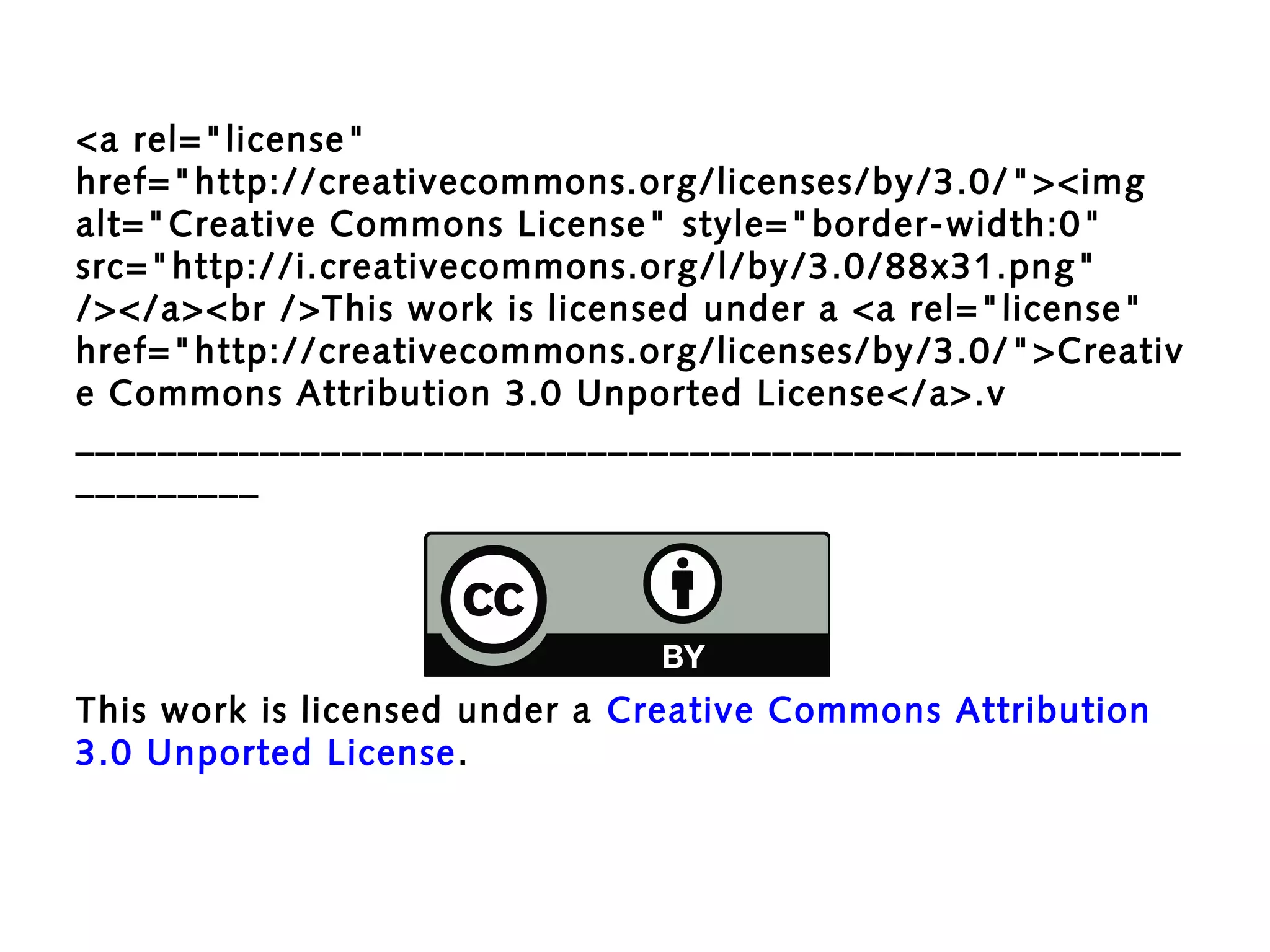 <a rel="license"
href="http://creativecommons.org/licenses/by/3.0/"><img
alt="Creative Commons License" style="border-width:0"
src="http://i.creativecommons.org/l/by/3.0/88x31.png"
/></a><br />This work is licensed under a <a rel="license"
href="http://creativecommons.org/licenses/by/3.0/">Creativ
e Commons Attribution 3.0 Unported License</a>.v
This work is licensed under a Creative Commons Attribution
3.0 Unported License.
______________________________________________________
_________
 