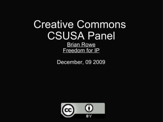 Creative Commons  CSUSA Panel Brian Rowe Freedom for IP December , 09 2009   