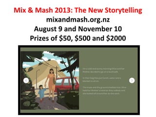 Mix & Mash 2013: The New Storytelling
mixandmash.org.nz
August 9 and November 10
Prizes of $50, $500 and $2000
 