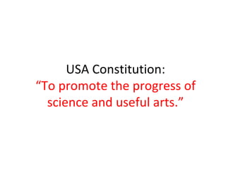 USA Constitution:
“To promote the progress of
science and useful arts.”
 
