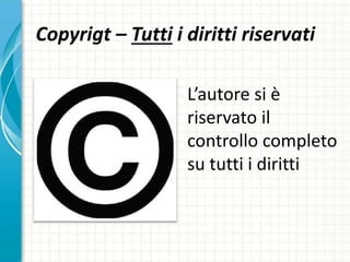 Copyrigt – Tutti i diritti riservati
L’autore si è
riservato il
controllo completo
su tutti i diritti
 