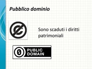 Pubblico dominio
Sono scaduti i diritti
patrimoniali
 
