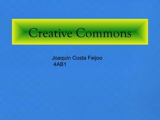 Creative Commons
   Joaquín Costa Feijoo
    4AB1
 