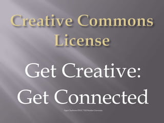 Creative Commons License Get Creative: Get Connected Tippi Clayborne EDUC 7102 Walden University 