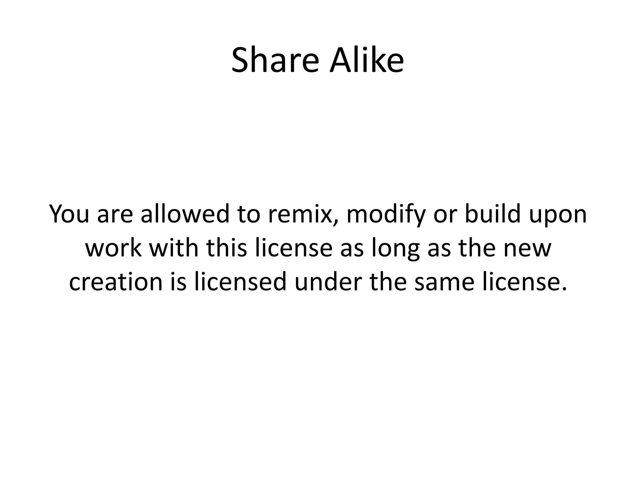 Share Alike
You are allowed to remix, modify or build upon
work with this license as long as the new
creation is licensed under the same license.