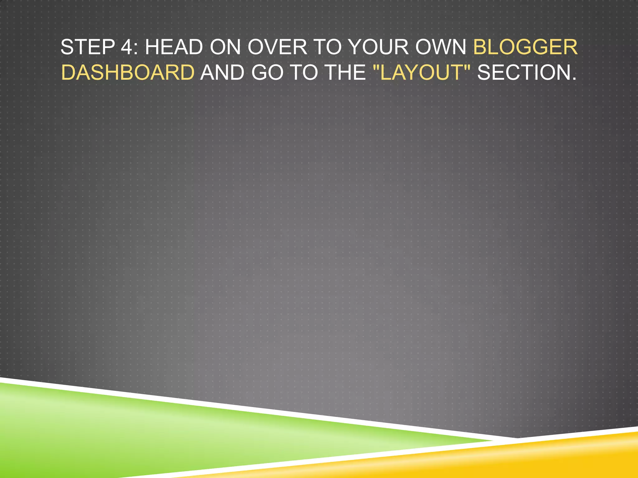 STEP 4: HEAD ON OVER TO YOUR OWN BLOGGER
DASHBOARD AND GO TO THE "LAYOUT" SECTION.
 