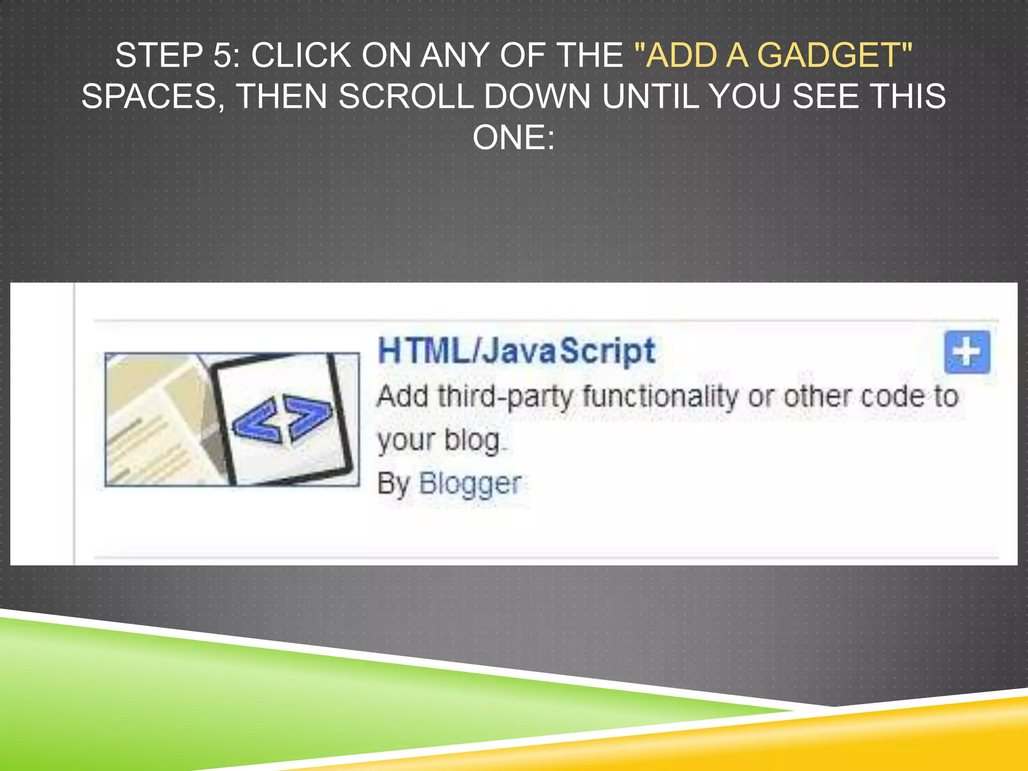 STEP 5: CLICK ON ANY OF THE "ADD A GADGET"
SPACES, THEN SCROLL DOWN UNTIL YOU SEE THIS
ONE:
 