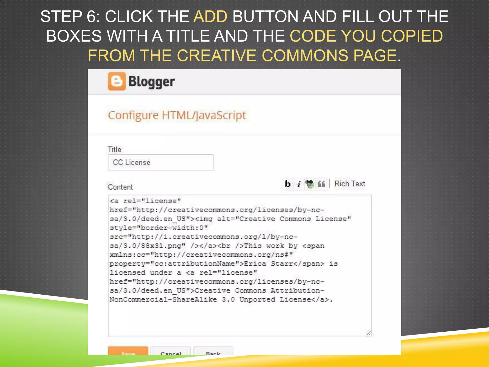 STEP 6: CLICK THE ADD BUTTON AND FILL OUT THE
BOXES WITH A TITLE AND THE CODE YOU COPIED
FROM THE CREATIVE COMMONS PAGE.
 