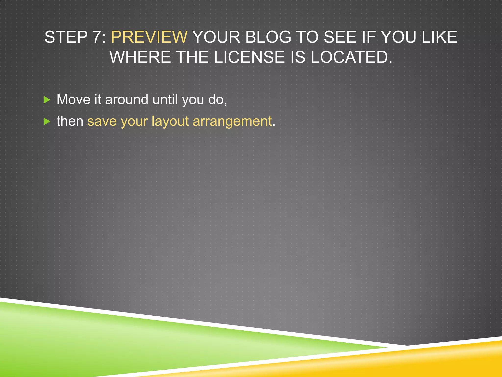 STEP 7: PREVIEW YOUR BLOG TO SEE IF YOU LIKE
WHERE THE LICENSE IS LOCATED.
 Move it around until you do,
 then save your layout arrangement.
 