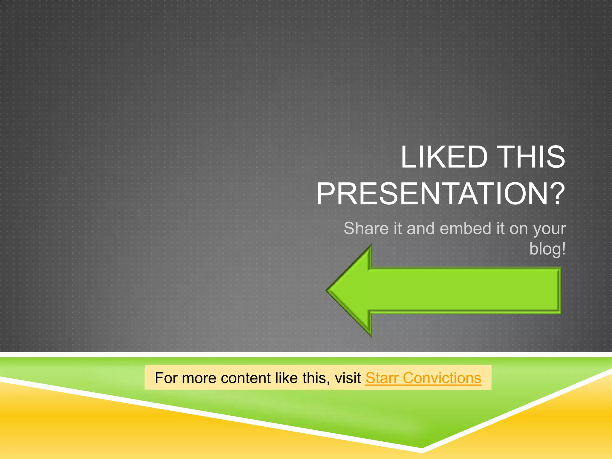 LIKED THIS
PRESENTATION?
Share it and embed it on your
blog!
For more content like this, visit Starr Convictions
 