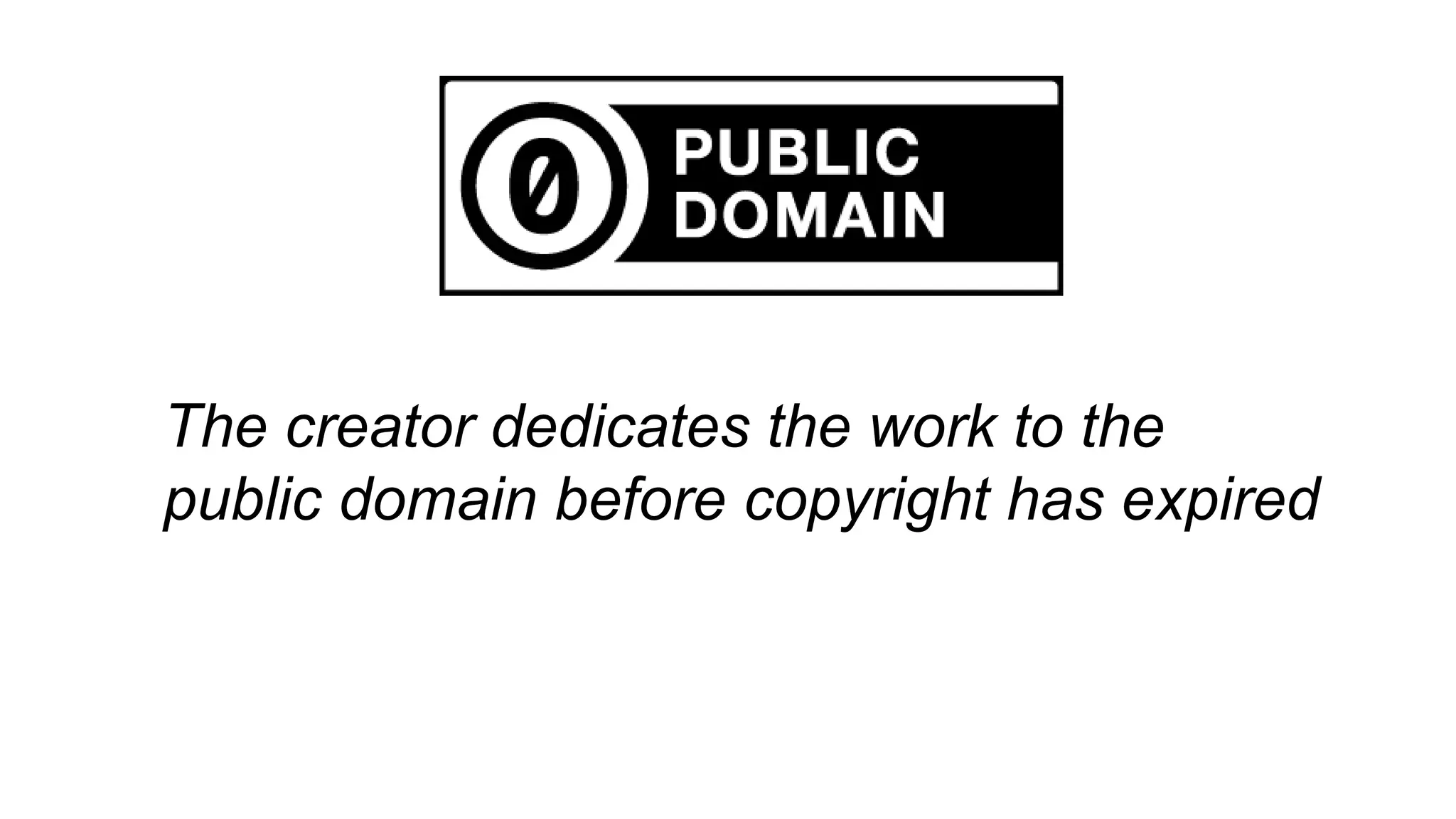 The creator dedicates the work to the
public domain before copyright has expired
 