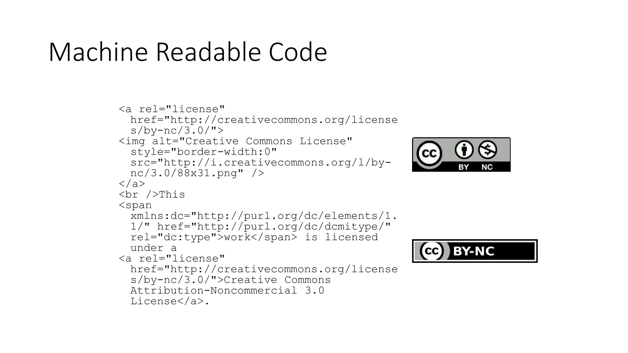 Machine Readable Code
<a rel="license"
href="http://creativecommons.org/license
s/by-nc/3.0/">
<img alt="Creative Commons License"
style="border-width:0"
src="http://i.creativecommons.org/l/by-
nc/3.0/88x31.png" />
</a>
<br />This
<span
xmlns:dc="http://purl.org/dc/elements/1.
1/" href="http://purl.org/dc/dcmitype/"
rel="dc:type">work</span> is licensed
under a
<a rel="license"
href="http://creativecommons.org/license
s/by-nc/3.0/">Creative Commons
Attribution-Noncommercial 3.0
License</a>.
 