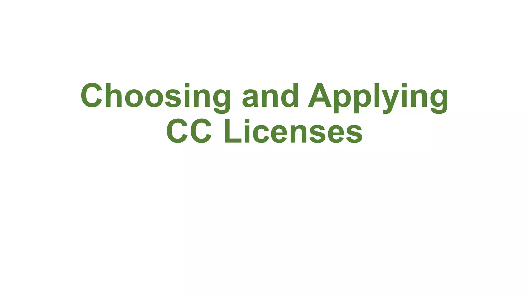 Choosing and Applying
CC Licenses
 