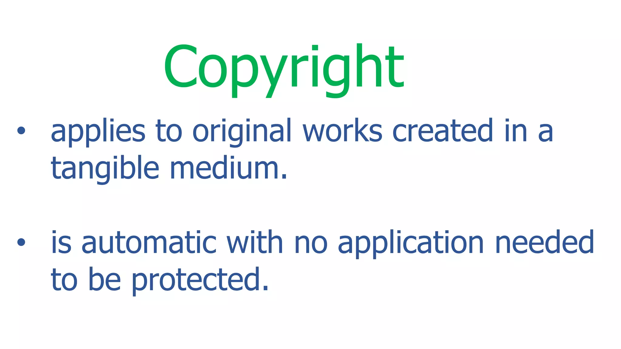 • applies to original works created in a
tangible medium.
• is automatic with no application needed
to be protected.
Copyright
 