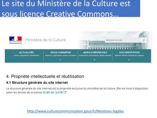 Le site du Ministère de la Culture est
sous licence Creative Commons…
http://www.culturecommunication.gouv.fr/Mentions-legales
 