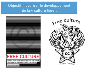 Objectif : favoriser le développement
de la « culture libre »
 