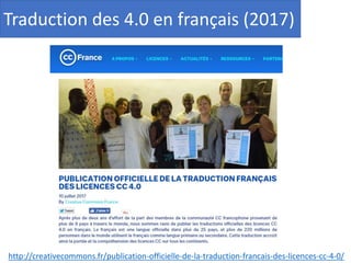 Traduction des 4.0 en français (2017)
http://creativecommons.fr/publication-officielle-de-la-traduction-francais-des-licences-cc-4-0/
 
