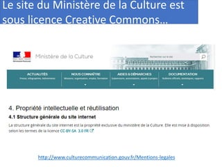 Le site du Ministère de la Culture est
sous licence Creative Commons…
http://www.culturecommunication.gouv.fr/Mentions-leg...