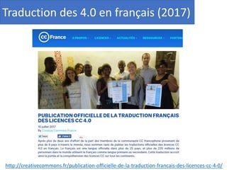 Traduction des 4.0 en français (2017)
http://creativecommons.fr/publication-officielle-de-la-traduction-francais-des-licen...