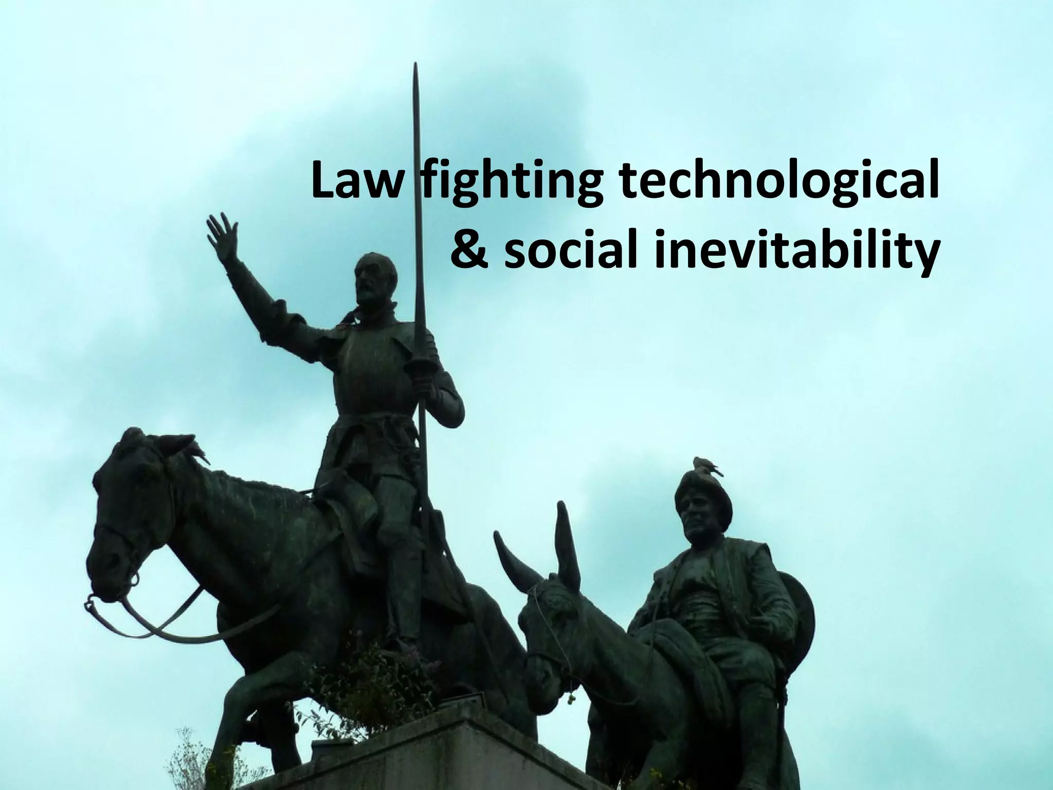 Law fighting technological
      & social inevitability
 