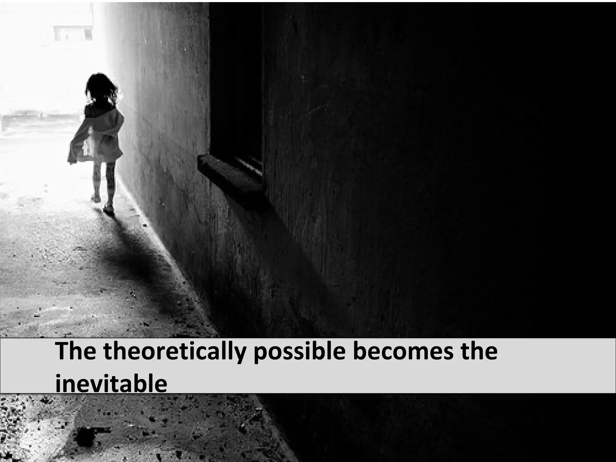 The theoretically possible becomes the
inevitable
 