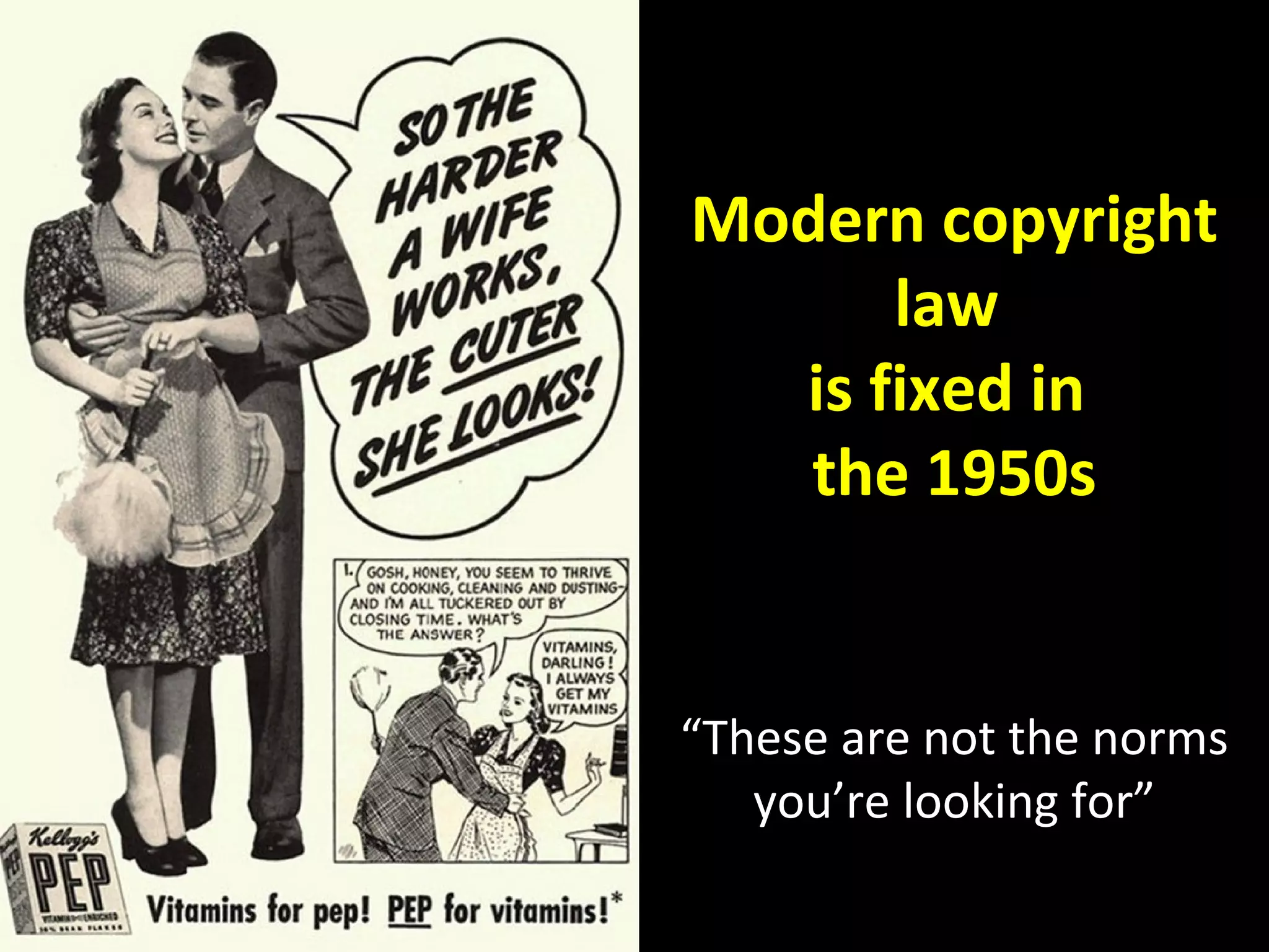 Modern copyright
      law
  is fixed in
   the 1950s


“These are not the norms
   you’re looking for”
 