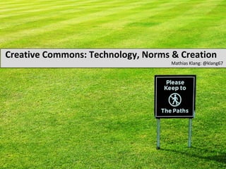 Creative Commons: Technology, Norms & Creation
                                    Mathias Klang: @klang67
 