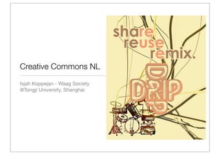 Creative Commons NL
Isjah Koppejan - Waag Society
@Tongji University, Shanghai
 