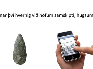 T?knin  stjrnar ?v hvernig vi? h?fum samskipti, hugsum og SK?PUM 