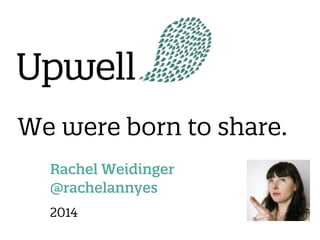We were born to share.
Rachel Weidinger
@rachelannyes
2014
 