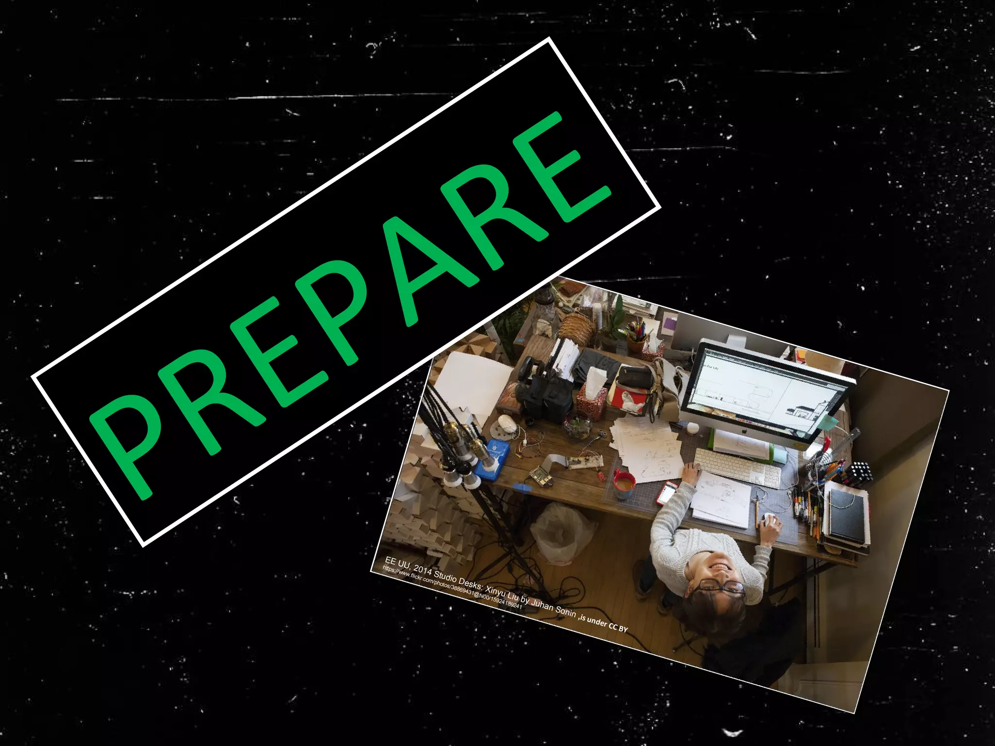 EE UU, 2014 Studio Desks: Xinyu Liu by Juhan Sonin ,is under CC BY
https://www.flickr.com/photos/38869431@N00/15924189241
PREPARE
PREPARE
 