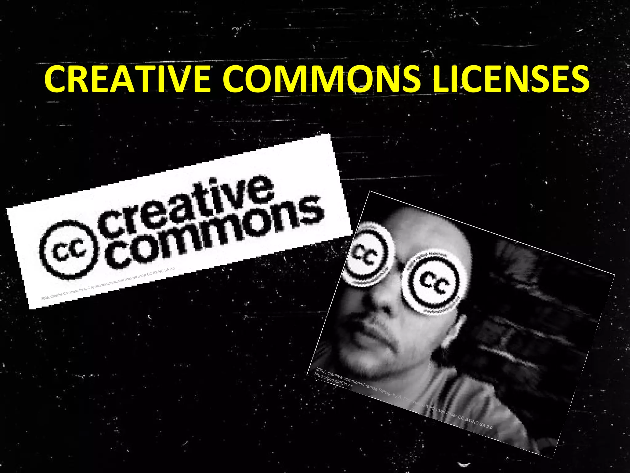 CREATIVE COMMONS LICENSES
2007, creative commons-Framza Patzig- by A. Diez Hierro is licensed under CC BY-NC-SA 2.0
https://goo.gl/fEkLAr
2008, Creative Commons by AJC ajcann.wordpress.com licensed under CC BY-NC-SA 2.0
 