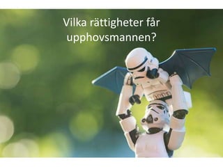 Vilka rättigheter får
 upphovsmannen?
 