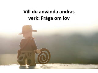 Vill du använda andras
  verk: Fråga om lov
 